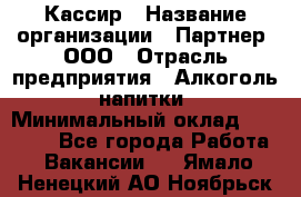 Кассир › Название организации ­ Партнер, ООО › Отрасль предприятия ­ Алкоголь, напитки › Минимальный оклад ­ 33 000 - Все города Работа » Вакансии   . Ямало-Ненецкий АО,Ноябрьск г.